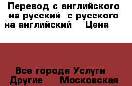 Перевод с английского на русский, с русского на английский  › Цена ­ 300 - Все города Услуги » Другие   . Московская обл.,Железнодорожный г.